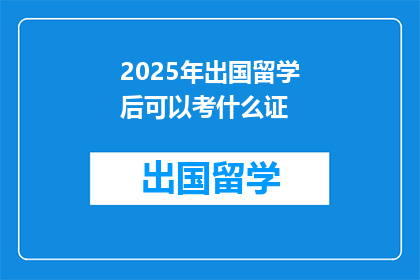 2025年出国留学后可以考什么证
