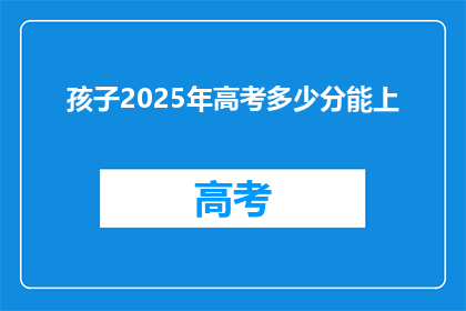 孩子2025年高考多少分能上