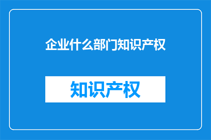 企业什么部门知识产权