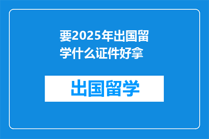 要2025年出国留学什么证件好拿