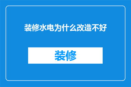 装修水电为什么改造不好