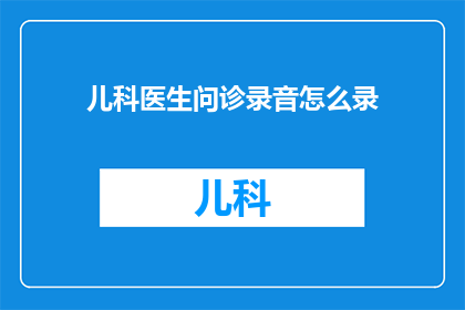 儿科医生问诊录音怎么录