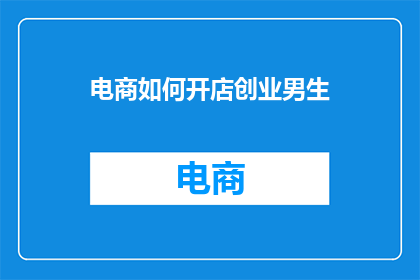 电商如何开店创业男生