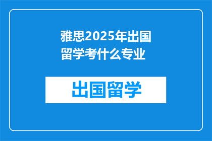 雅思2025年出国留学考什么专业