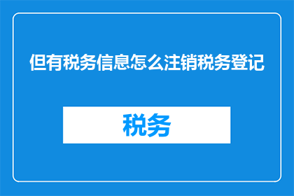 但有税务信息怎么注销税务登记