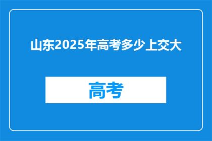 山东2025年高考多少上交大