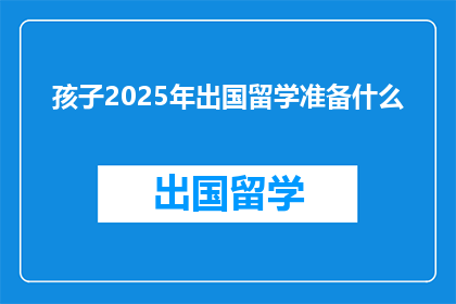 孩子2025年出国留学准备什么