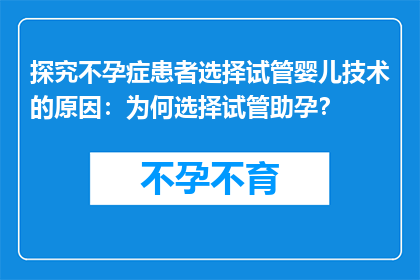 探究不孕症患者选择试管婴儿技术的原因：为何选择试管助孕？