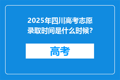 2025年四川高考志愿录取时间是什么时候？