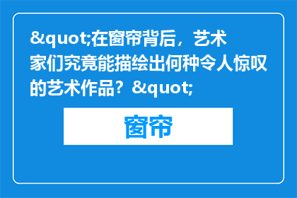 "在窗帘背后，艺术家们究竟能描绘出何种令人惊叹的艺术作品？"