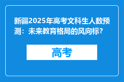 新疆2025年高考文科生人数预测：未来教育格局的风向标？