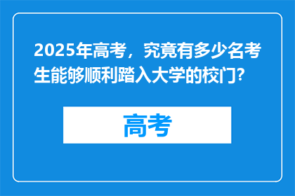 2025年高考，究竟有多少名考生能够顺利踏入大学的校门？