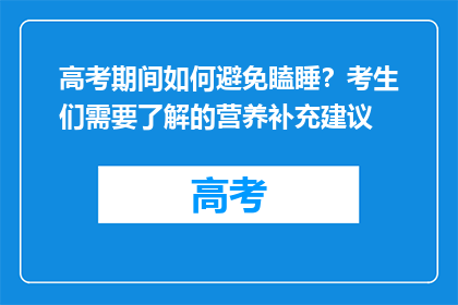 高考期间如何避免瞌睡？考生们需要了解的营养补充建议
