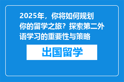 2025年，你将如何规划你的留学之旅？探索第二外语学习的重要性与策略