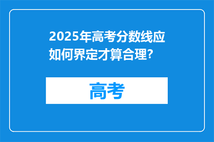 2025年高考分数线应如何界定才算合理？