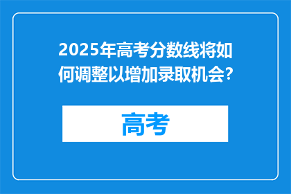2025年高考分数线将如何调整以增加录取机会？