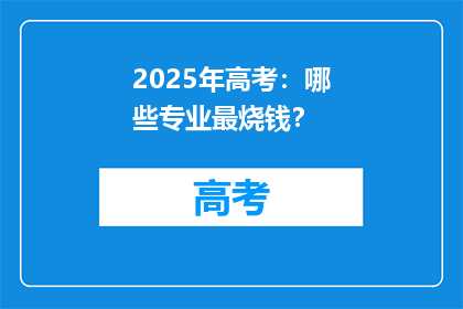 2025年高考：哪些专业最烧钱？