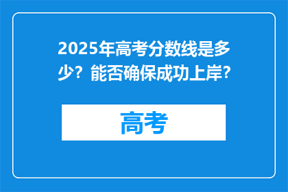 2025年高考分数线是多少？能否确保成功上岸？