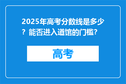 2025年高考分数线是多少？能否进入道馆的门槛？