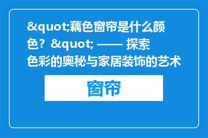 "藕色窗帘是什么颜色？" —— 探索色彩的奥秘与家居装饰的艺术