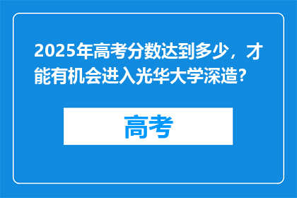 2025年高考分数达到多少，才能有机会进入光华大学深造？