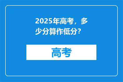 2025年高考，多少分算作低分？