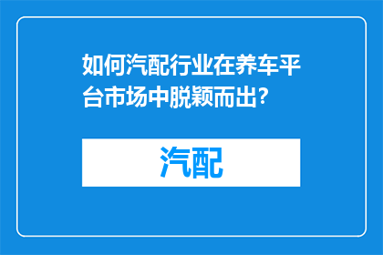 如何汽配行业在养车平台市场中脱颖而出？