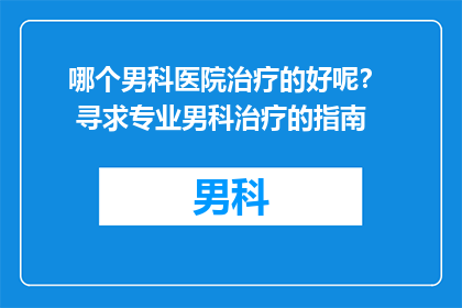 哪个男科医院治疗的好呢？  寻求专业男科治疗的指南
