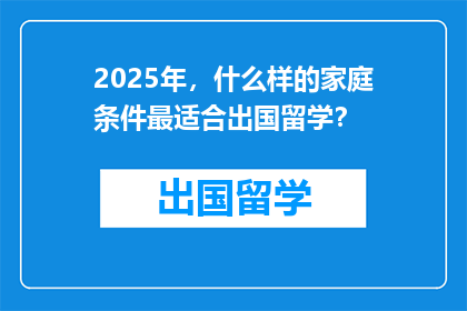 2025年，什么样的家庭条件最适合出国留学？