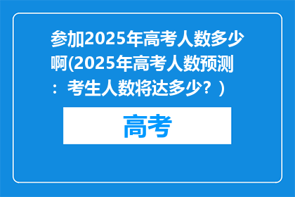 参加2025年高考人数多少啊(2025年高考人数预测：考生人数将达多少？)
