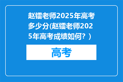 赵镭老师2025年高考多少分(赵镭老师2025年高考成绩如何？)