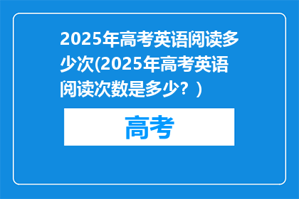 2025年高考英语阅读多少次(2025年高考英语阅读次数是多少？)