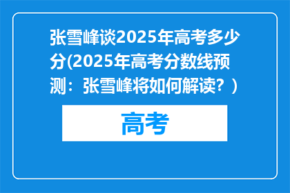 张雪峰谈2025年高考多少分(2025年高考分数线预测：张雪峰将如何解读？)