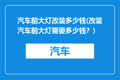汽车前大灯改装多少钱(改装汽车前大灯需要多少钱？)