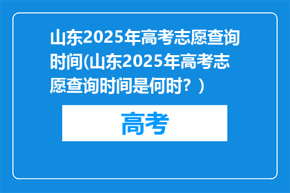 山东2025年高考志愿查询时间(山东2025年高考志愿查询时间是何时？)