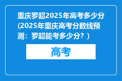 重庆罗超2025年高考多少分(2025年重庆高考分数线预测：罗超能考多少分？)
