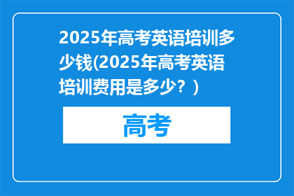 2025年高考英语培训多少钱(2025年高考英语培训费用是多少？)