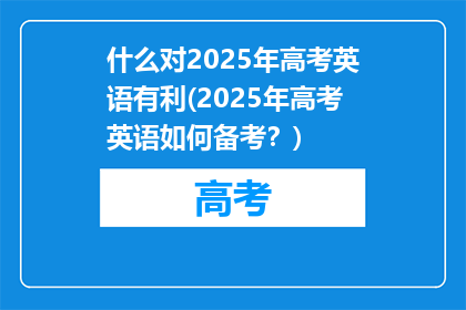 什么对2025年高考英语有利(2025年高考英语如何备考？)