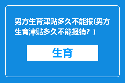 男方生育津贴多久不能报(男方生育津贴多久不能报销？)