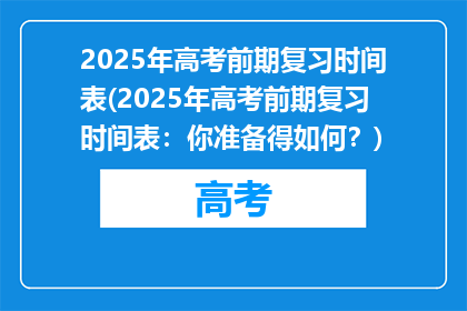 2025年高考前期复习时间表(2025年高考前期复习时间表：你准备得如何？)