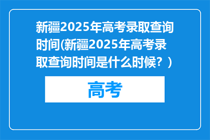 新疆2025年高考录取查询时间(新疆2025年高考录取查询时间是什么时候？)