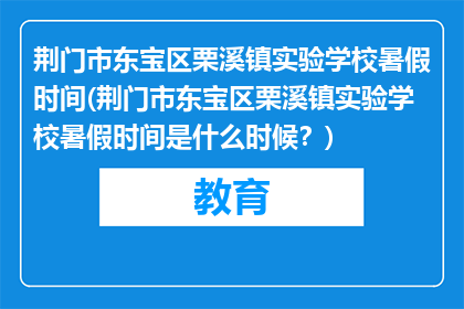 荆门市东宝区栗溪镇实验学校暑假时间(荆门市东宝区栗溪镇实验学校暑假时间是什么时候？)