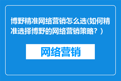 博野精准网络营销怎么选(如何精准选择博野的网络营销策略？)