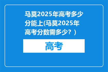 马莫2025年高考多少分能上(马莫2025年高考分数需多少？)