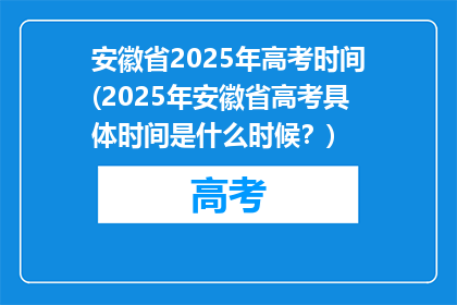 安徽省2025年高考时间(2025年安徽省高考具体时间是什么时候？)
