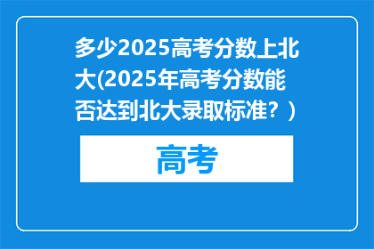 多少2025高考分数上北大(2025年高考分数能否达到北大录取标准？)