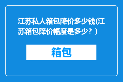 江苏私人箱包降价多少钱(江苏箱包降价幅度是多少？)