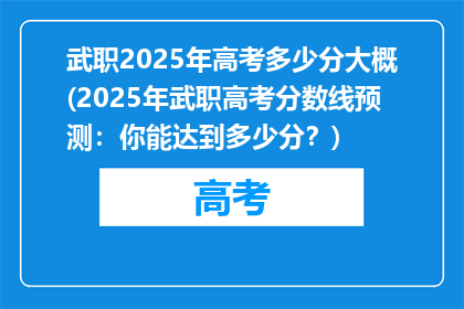 武职2025年高考多少分大概(2025年武职高考分数线预测：你能达到多少分？)