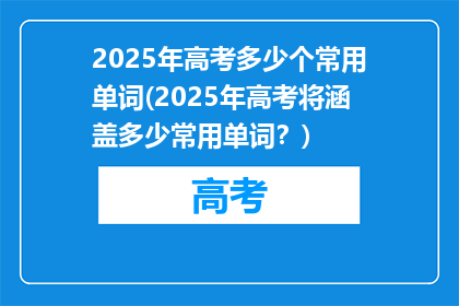 2025年高考多少个常用单词(2025年高考将涵盖多少常用单词？)