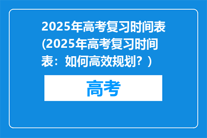 2025年高考复习时间表(2025年高考复习时间表：如何高效规划？)